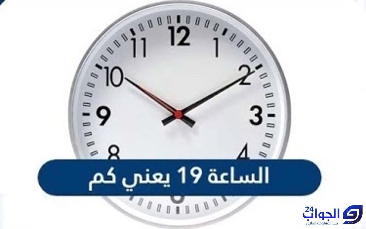 الساعة 19 يعني كم